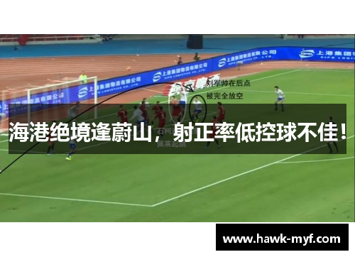 海港绝境逢蔚山，射正率低控球不佳！
